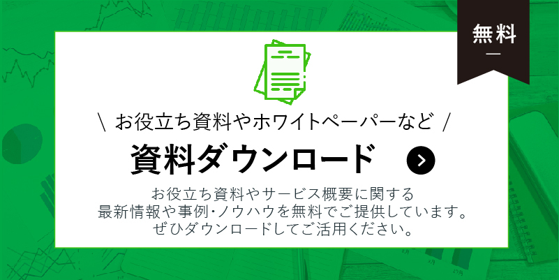 【無料 資料ダウンロード】お役だし資料やホワイトペーパーなど！　お役立ち資料やサービス概要に関する最新情報や事例・ノウハウを無料でご提供しています。ぜひダウンロードしてご活用ください。